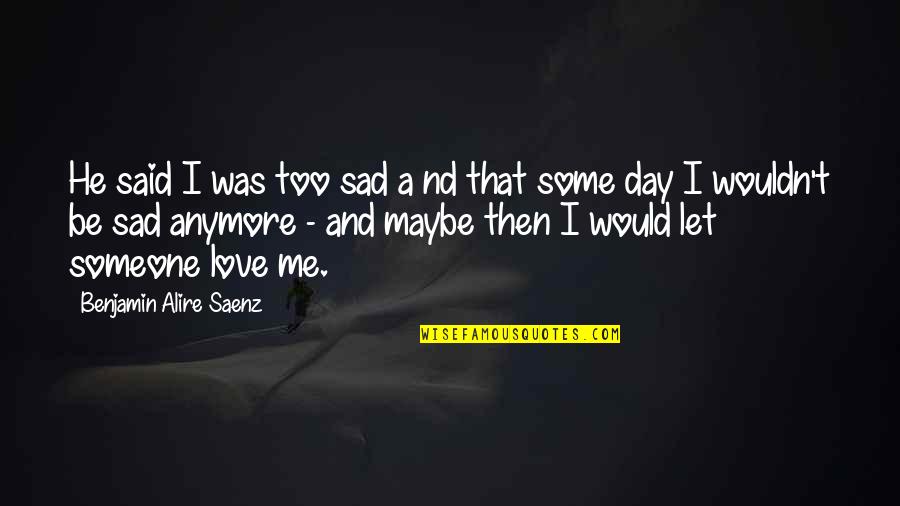 Fraire Vs Arlington Quotes By Benjamin Alire Saenz: He said I was too sad a nd Fraire Vs Arlington Quotes By Benjamin Alire Saenz: He said I was too sad a nd
