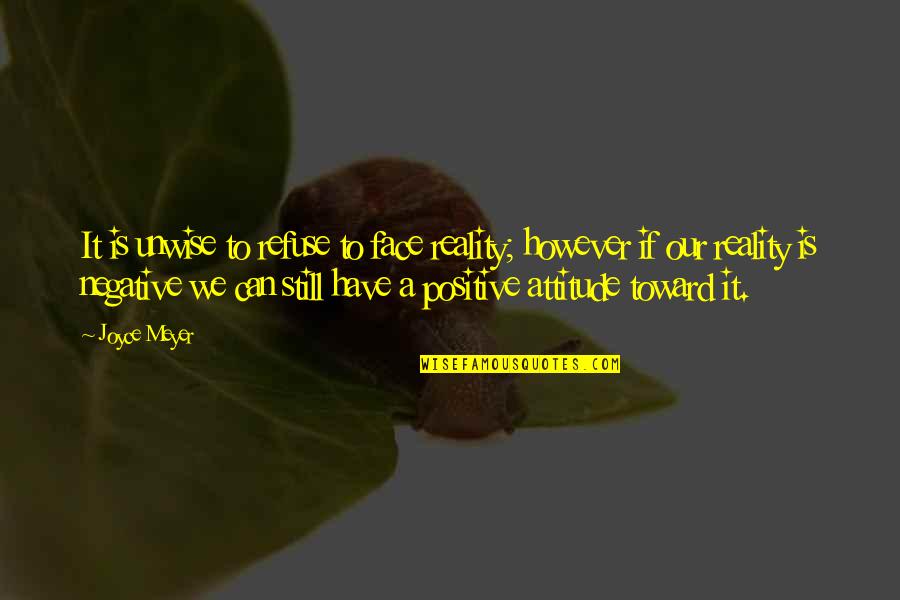 Fraire Vs Arlington Quotes By Joyce Meyer: It is unwise to refuse to face reality; Fraire Vs Arlington Quotes By Joyce Meyer: It is unwise to refuse to face reality;