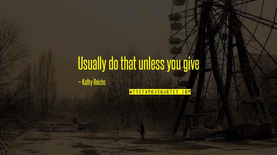 Fraire Vs Arlington Quotes By Kathy Reichs: Usually do that unless you give Fraire Vs Arlington Quotes By Kathy Reichs: Usually do that unless you give