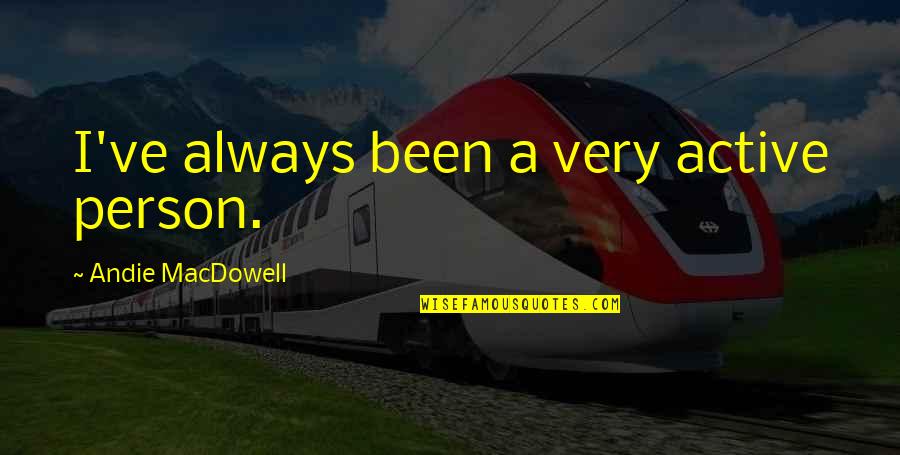 Fraisa Quotes By Andie MacDowell: I've always been a very active person.