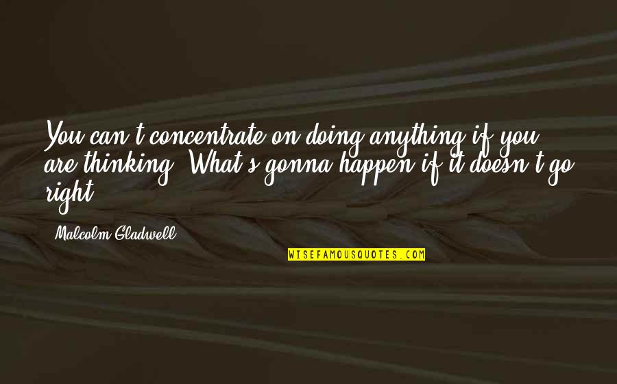 Fraisa Quotes By Malcolm Gladwell: You can't concentrate on doing anything if you