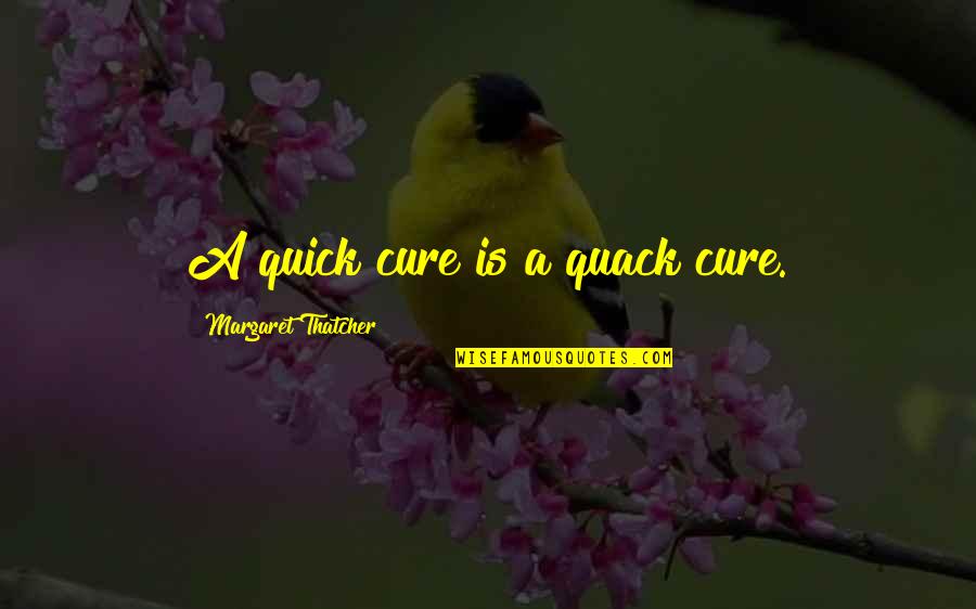 Fraiser's Quotes By Margaret Thatcher: A quick cure is a quack cure.