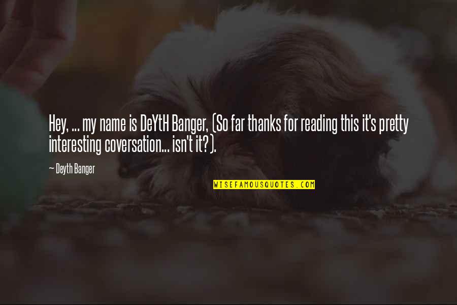 Fraisier Quotes By Deyth Banger: Hey, ... my name is DeYtH Banger, (So