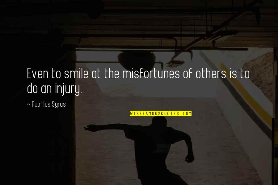 Fraisier Quotes By Publilius Syrus: Even to smile at the misfortunes of others