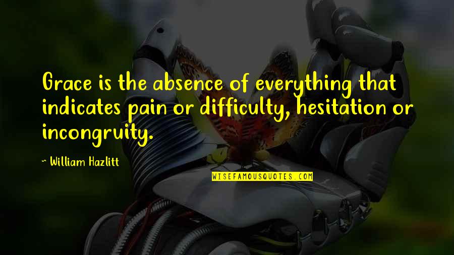 Fraite Quotes By William Hazlitt: Grace is the absence of everything that indicates Fraite Quotes By William Hazlitt: Grace is the absence of everything that indicates
