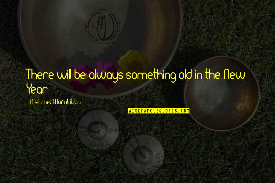 Fraites House Quotes By Mehmet Murat Ildan: There will be always something old in the