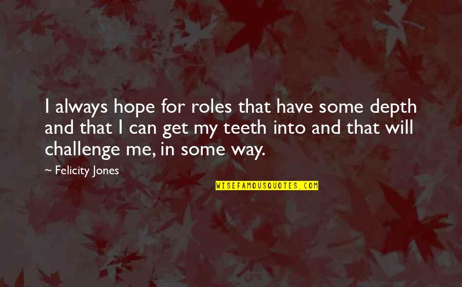 Fraiture Centre Quotes By Felicity Jones: I always hope for roles that have some