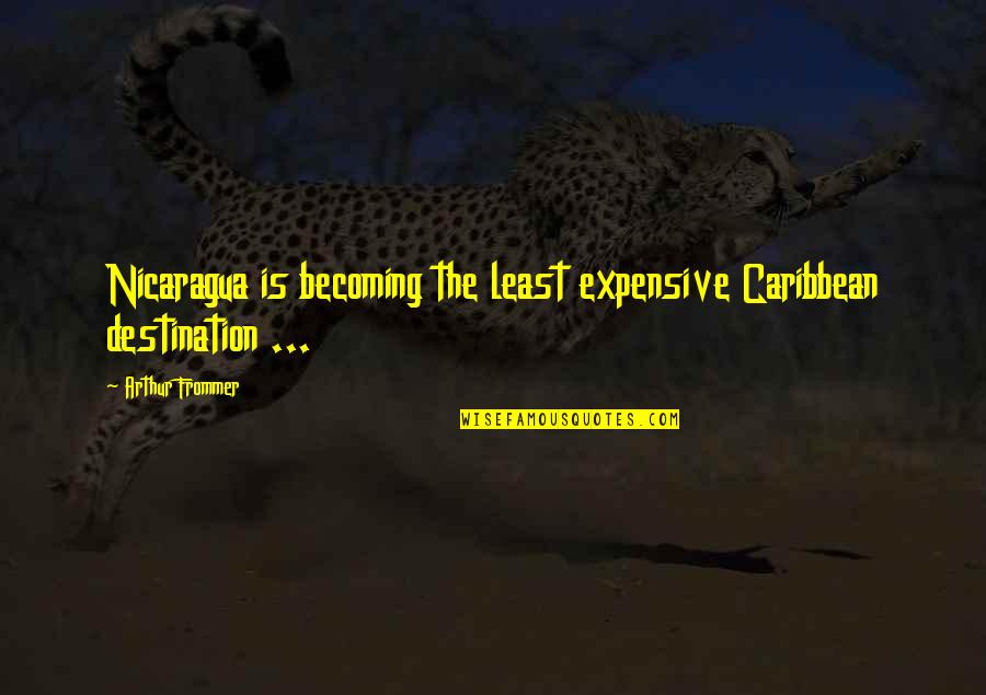 Frajery Quotes By Arthur Frommer: Nicaragua is becoming the least expensive Caribbean destination Frajery Quotes By Arthur Frommer: Nicaragua is becoming the least expensive Caribbean destination