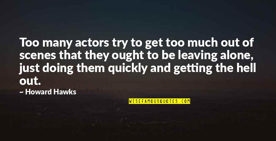 Frakcje Quotes By Howard Hawks: Too many actors try to get too much Frakcje Quotes By Howard Hawks: Too many actors try to get too much