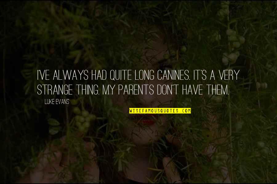 Frakers Quotes By Luke Evans: I've always had quite long canines. It's a Frakers Quotes By Luke Evans: I've always had quite long canines. It's a