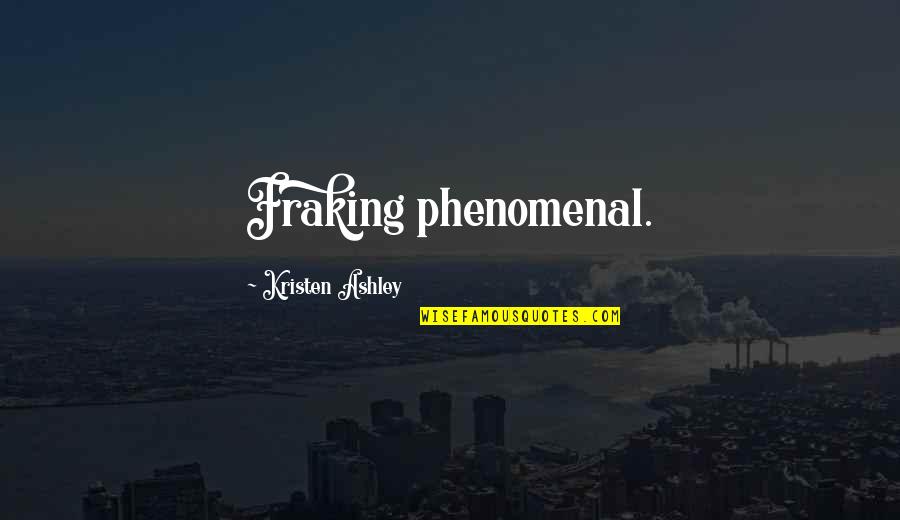 Fraking Quotes By Kristen Ashley: Fraking phenomenal.