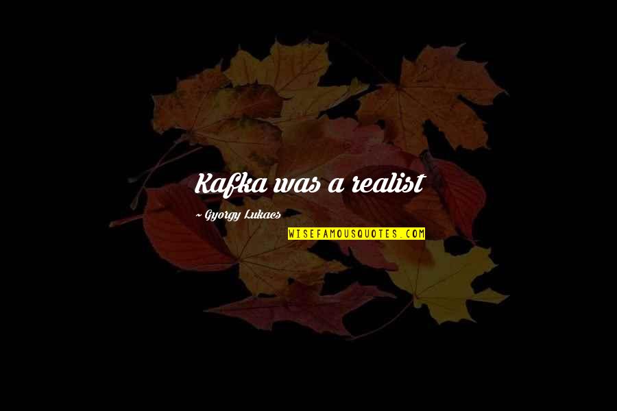 Fraley Quotes By Gyorgy Lukacs: Kafka was a realist Fraley Quotes By Gyorgy Lukacs: Kafka was a realist