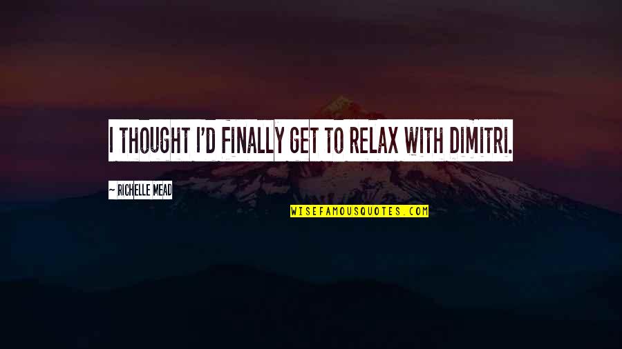 Fralich Lawn Quotes By Richelle Mead: I thought I'd finally get to relax with Fralich Lawn Quotes By Richelle Mead: I thought I'd finally get to relax with