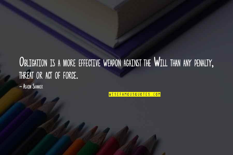 Fralich Vineyard Quotes By Ashim Shanker: Obligation is a more effective weapon against the Fralich Vineyard Quotes By Ashim Shanker: Obligation is a more effective weapon against the