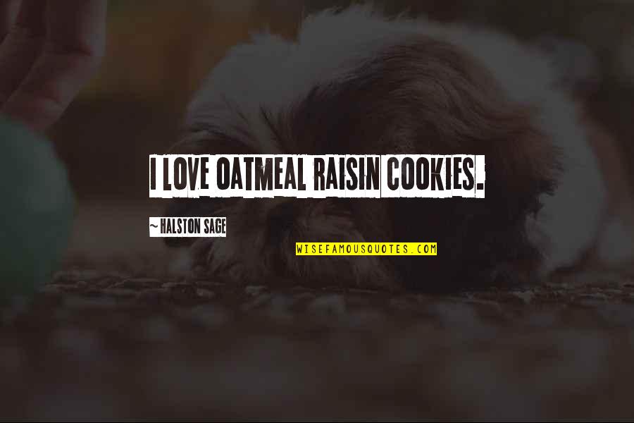 Fralichs Lawn Quotes By Halston Sage: I love oatmeal raisin cookies.
