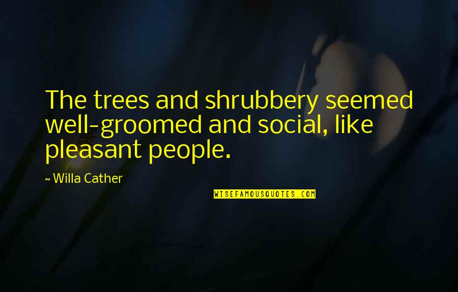 Fralin Pickups Quotes By Willa Cather: The trees and shrubbery seemed well-groomed and social,