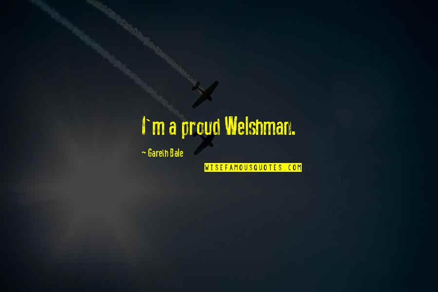 Fralleng Quotes By Gareth Bale: I'm a proud Welshman. Fralleng Quotes By Gareth Bale: I'm a proud Welshman.