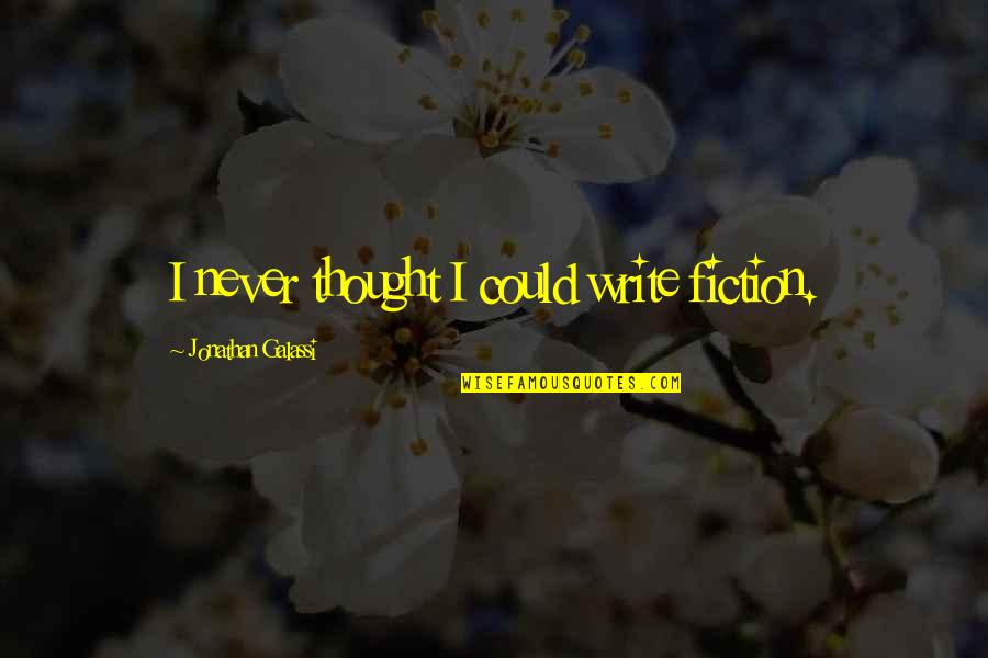 Fraller Quotes By Jonathan Galassi: I never thought I could write fiction. Fraller Quotes By Jonathan Galassi: I never thought I could write fiction.