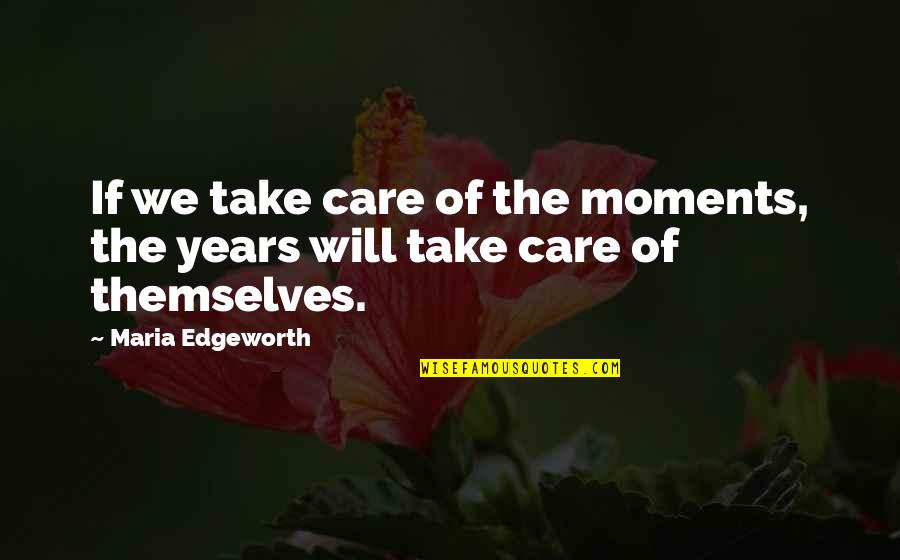 Framar International Quotes By Maria Edgeworth: If we take care of the moments, the