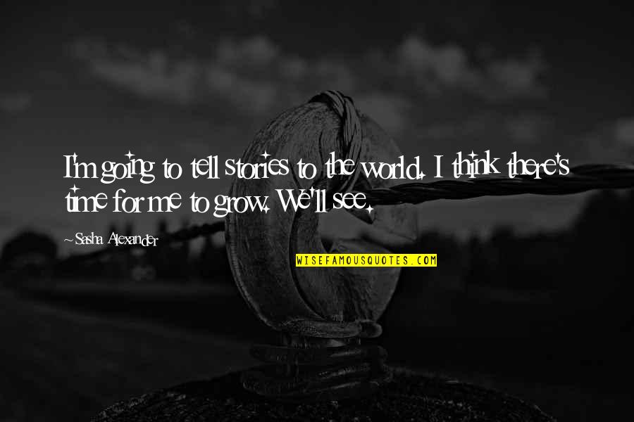 Framboises Anglais Quotes By Sasha Alexander: I'm going to tell stories to the world. Framboises Anglais Quotes By Sasha Alexander: I'm going to tell stories to the world.