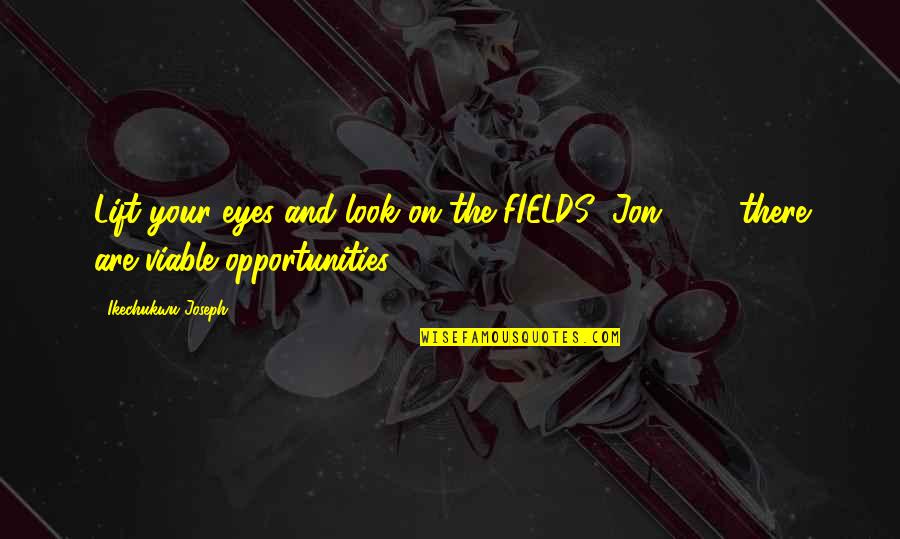 Frambuesas Liofilizadas Quotes By Ikechukwu Joseph: Lift your eyes and look on the FIELDS