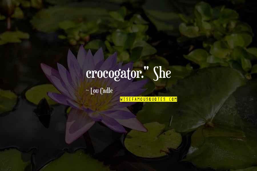 Frambuesas Liofilizadas Quotes By Lou Cadle: crocogator." She Frambuesas Liofilizadas Quotes By Lou Cadle: crocogator." She