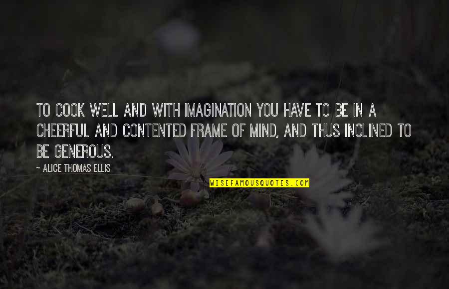 Frame A Quotes By Alice Thomas Ellis: To cook well and with imagination you have