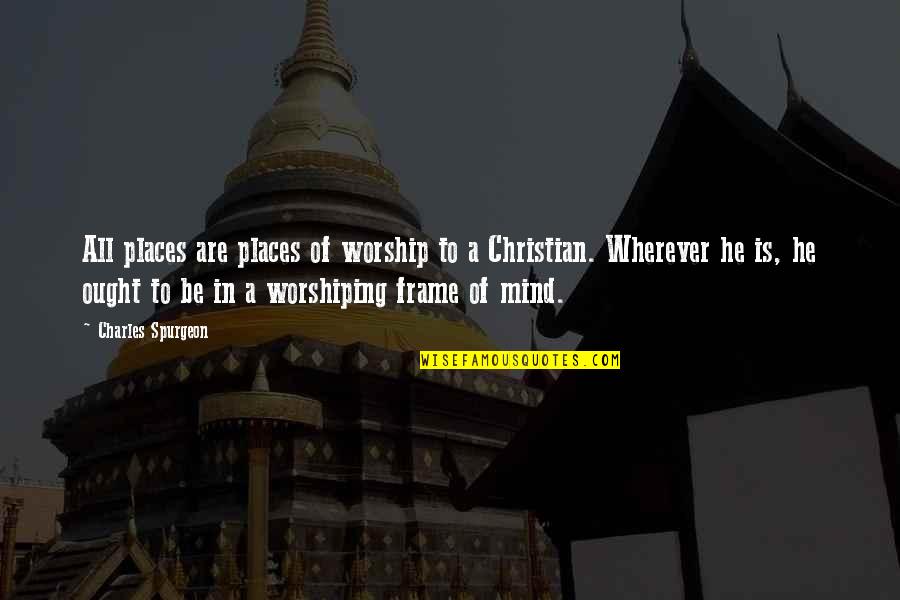 Frame A Quotes By Charles Spurgeon: All places are places of worship to a
