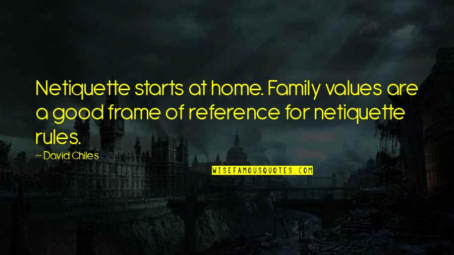 Frame A Quotes By David Chiles: Netiquette starts at home. Family values are a