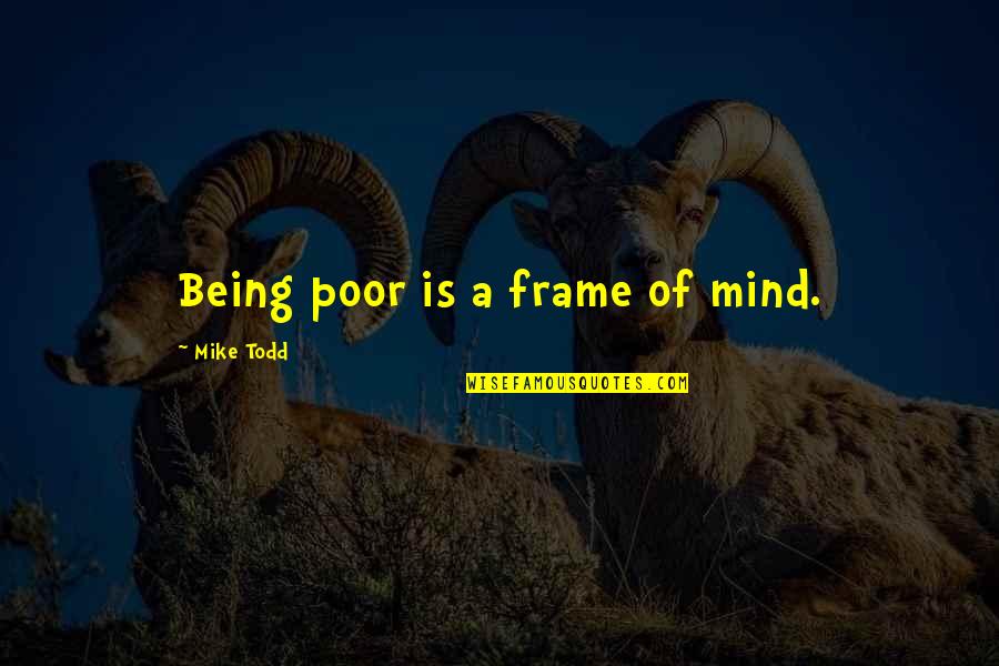 Frame A Quotes By Mike Todd: Being poor is a frame of mind.