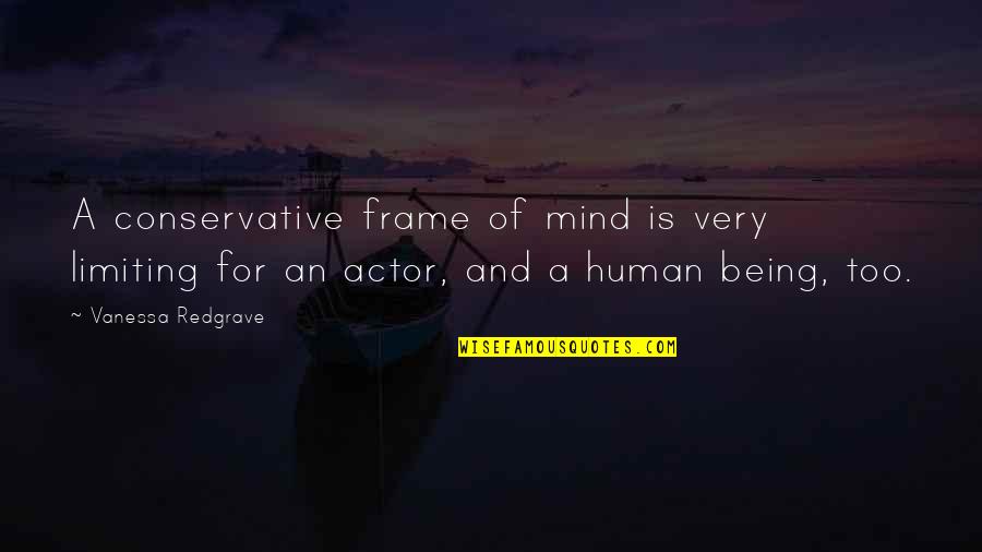 Frame A Quotes By Vanessa Redgrave: A conservative frame of mind is very limiting