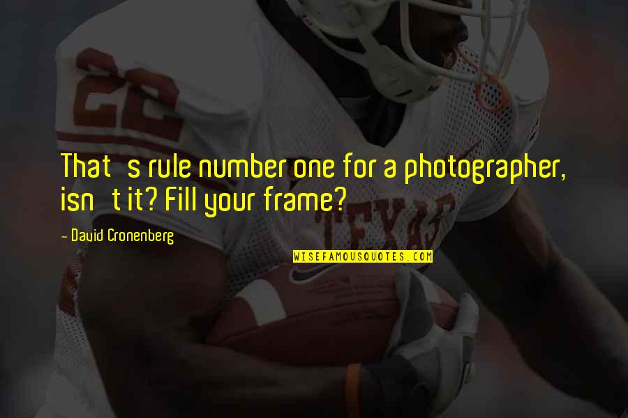 Frame For Quotes By David Cronenberg: That's rule number one for a photographer, isn't Frame For Quotes By David Cronenberg: That's rule number one for a photographer, isn't