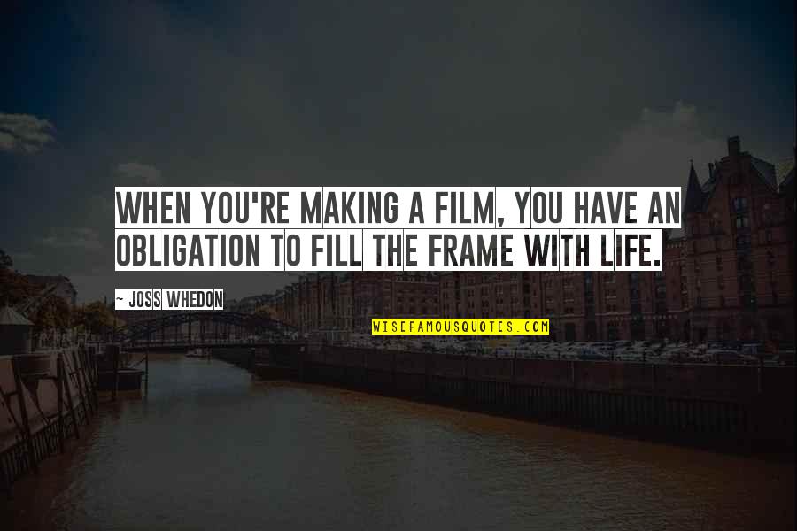 Frame Life Quotes By Joss Whedon: When you're making a film, you have an