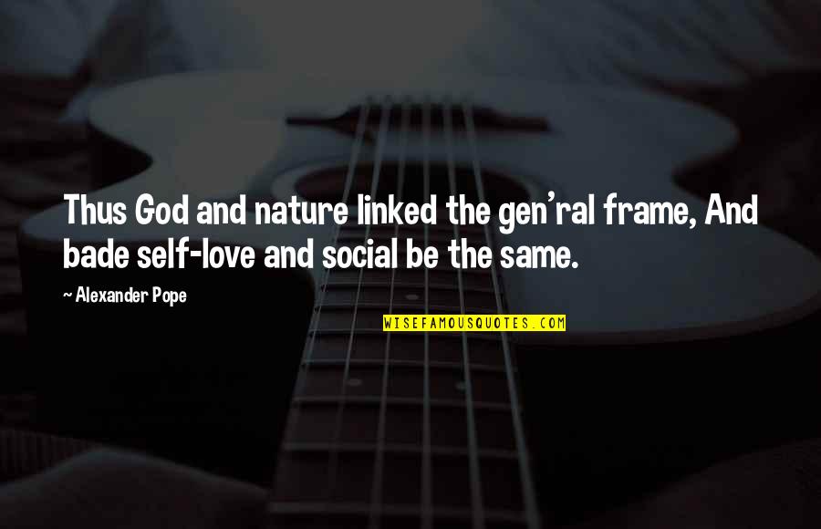 Frame Love Quotes By Alexander Pope: Thus God and nature linked the gen'ral frame,