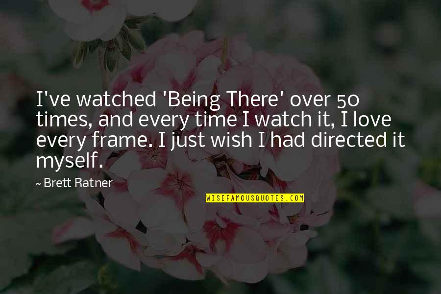 Frame Love Quotes By Brett Ratner: I've watched 'Being There' over 50 times, and
