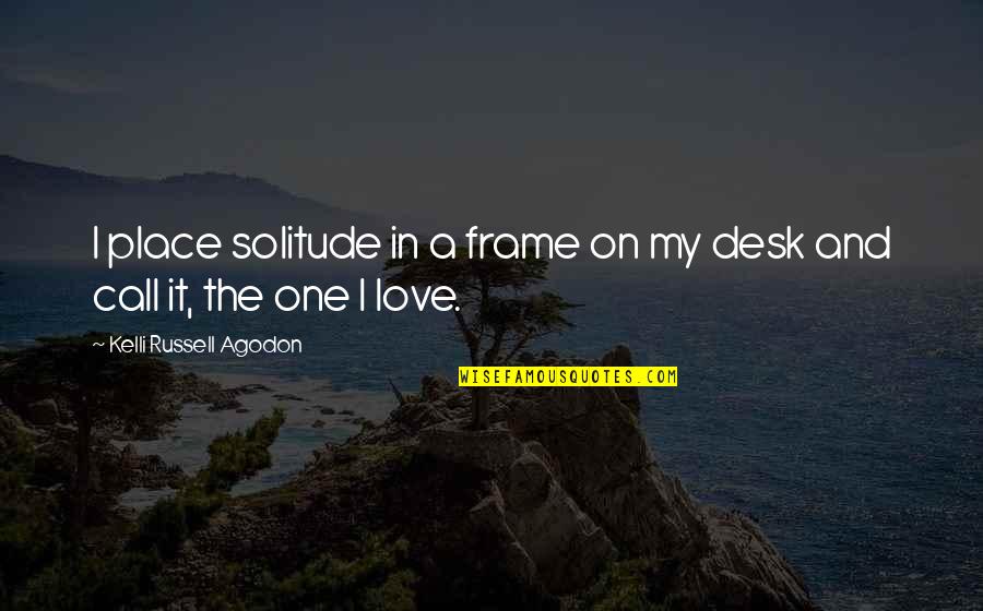Frame Love Quotes By Kelli Russell Agodon: I place solitude in a frame on my Frame Love Quotes By Kelli Russell Agodon: I place solitude in a frame on my