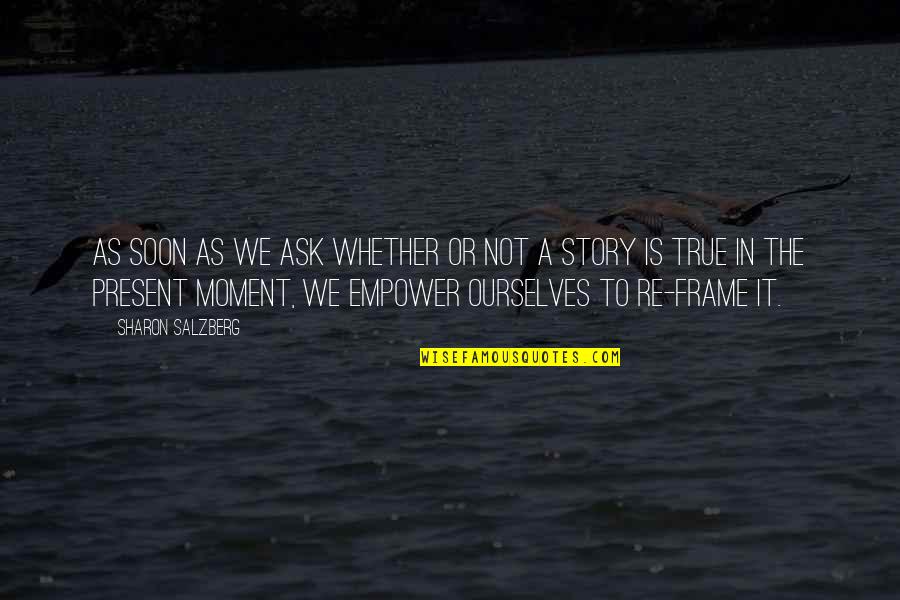 Frame Love Quotes By Sharon Salzberg: As soon as we ask whether or not Frame Love Quotes By Sharon Salzberg: As soon as we ask whether or not