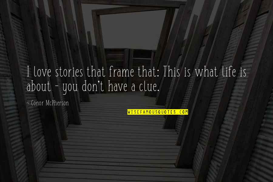 Frame Of Life Quotes By Conor McPherson: I love stories that frame that: This is