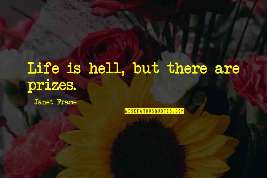 Frame Of Life Quotes By Janet Frame: Life is hell, but there are prizes.