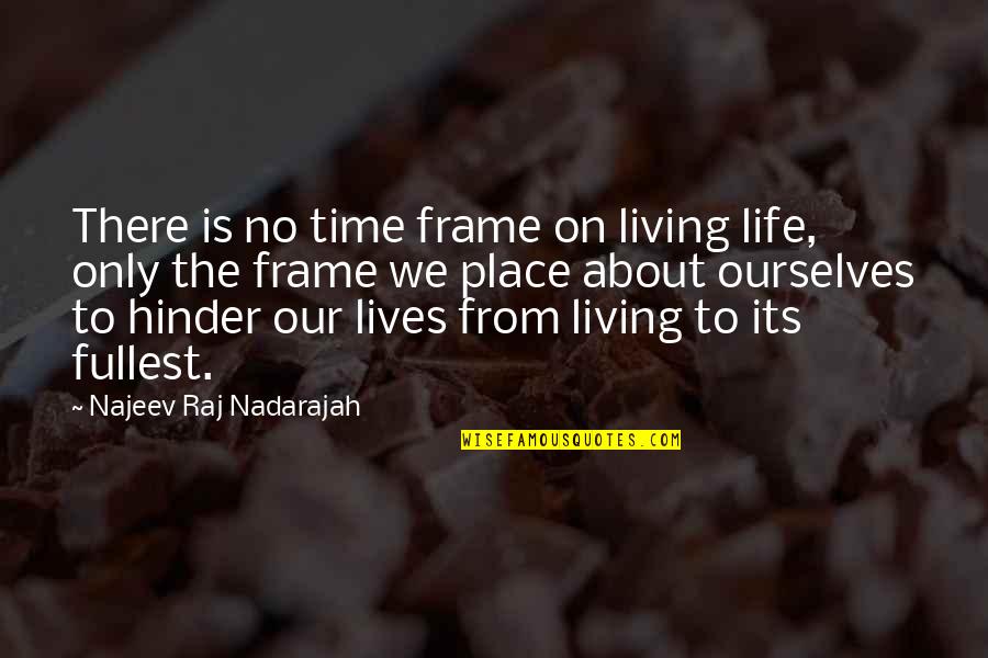 Frame Of Life Quotes By Najeev Raj Nadarajah: There is no time frame on living life,