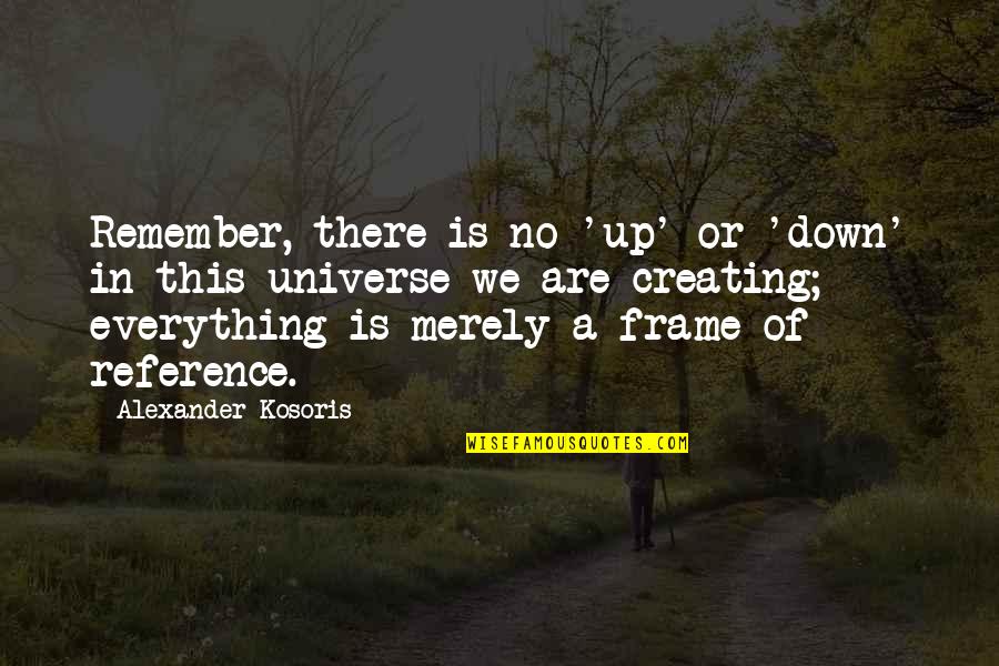 Frame Of Reference Quotes By Alexander Kosoris: Remember, there is no 'up' or 'down' in