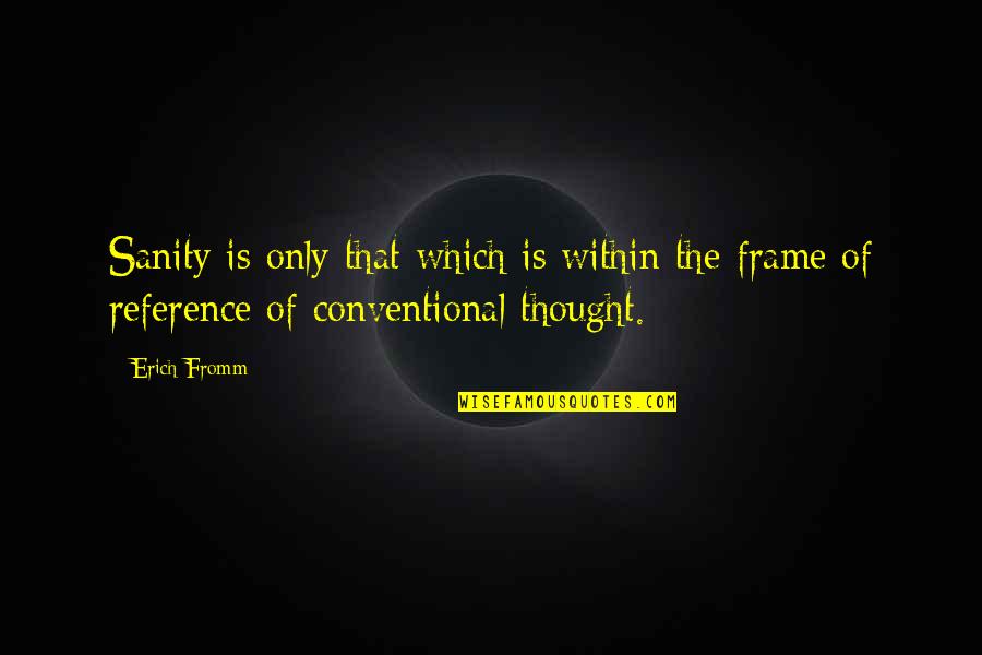 Frame Of Reference Quotes By Erich Fromm: Sanity is only that which is within the