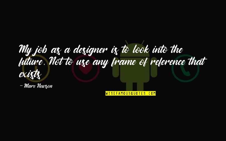 Frame Of Reference Quotes By Marc Newson: My job as a designer is to look