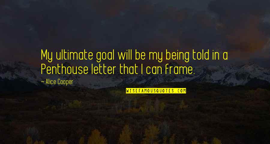 Frame Quotes By Alice Cooper: My ultimate goal will be my being told