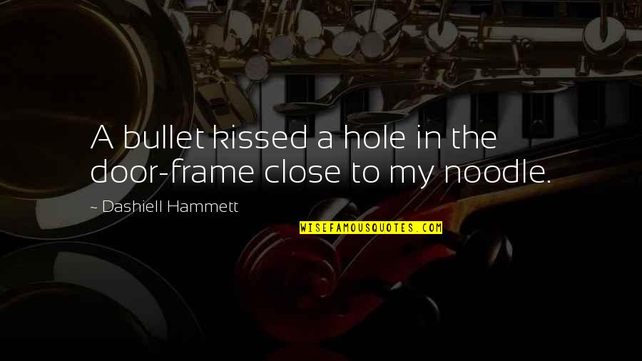 Frame Quotes By Dashiell Hammett: A bullet kissed a hole in the door-frame