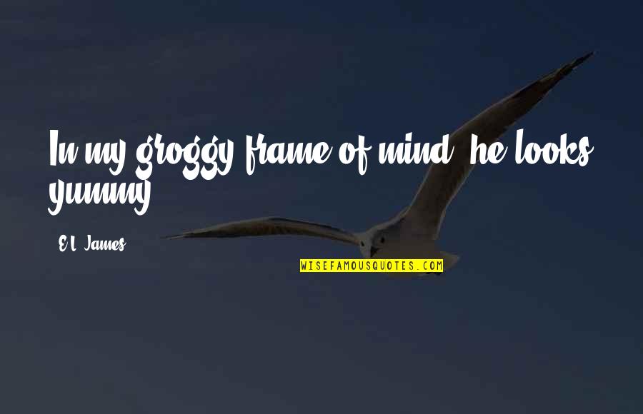 Frame Quotes By E.L. James: In my groggy frame of mind, he looks