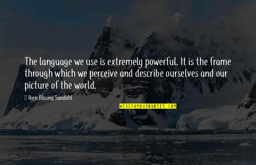 Frame Quotes By Iben Dissing Sandahl: The language we use is extremely powerful. It