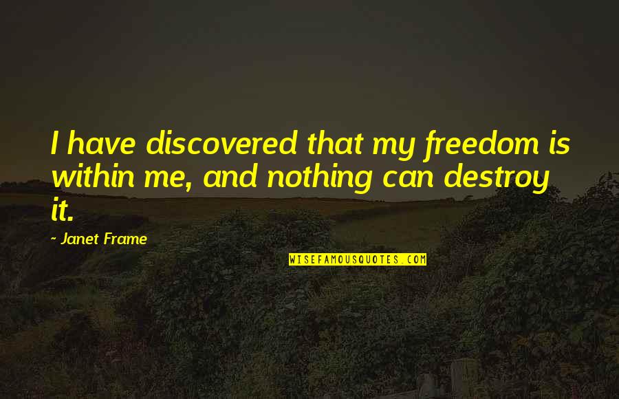 Frame Quotes By Janet Frame: I have discovered that my freedom is within