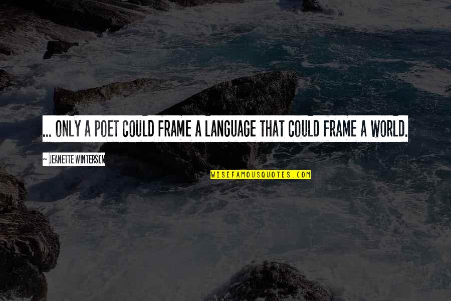 Frame Quotes By Jeanette Winterson: ... only a poet could frame a language