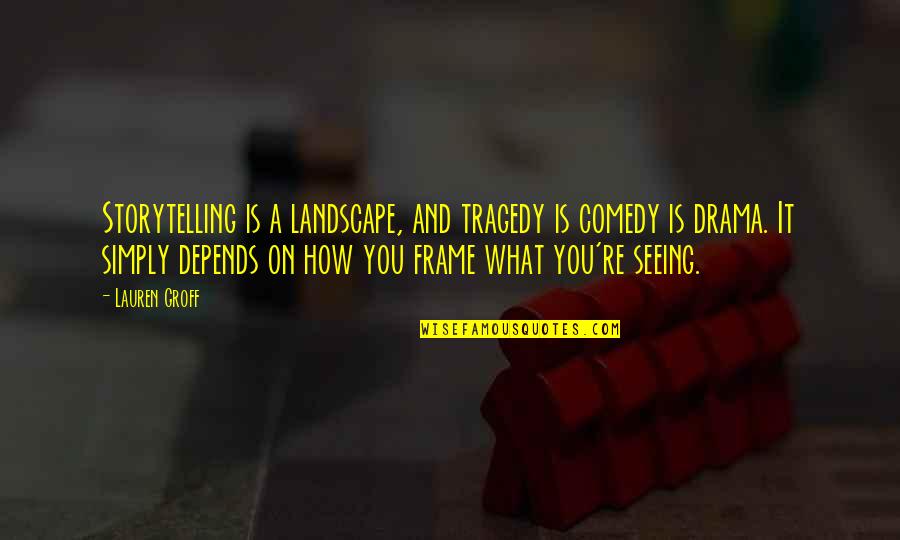 Frame Quotes By Lauren Groff: Storytelling is a landscape, and tragedy is comedy